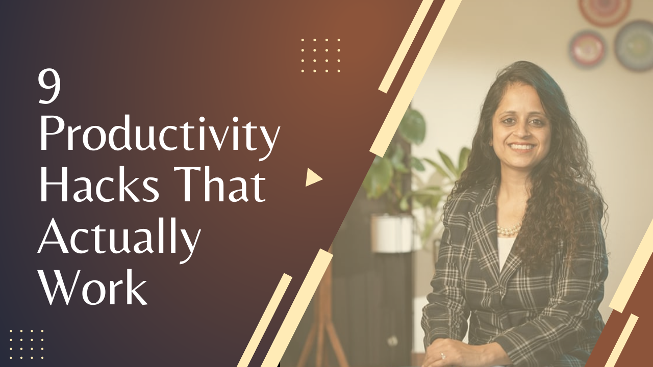 Productivity Hacks: 9 Hacks That Actually Work | Shilpa Singh