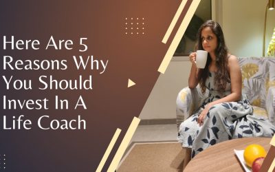 Here Are 5 Reasons Why You Should Invest In A Life Coach