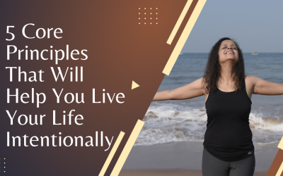 5 Core Principles That Will Help You Live Your Life Intentionally