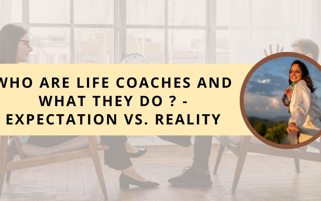 Who are Life Coaches and What they do? – Expectation vs. Reality