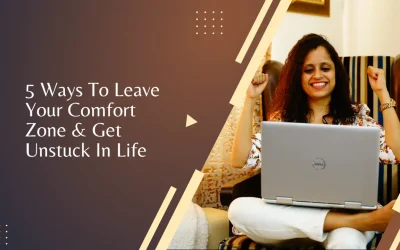 5 Ways To Leave Your Comfort Zone & Get Unstuck In Life