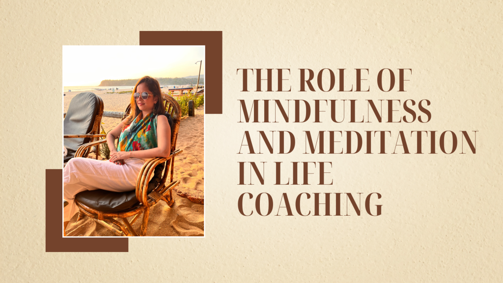 The Role of Mindfulness and Meditation in Life Coaching | Life Coach Shilpa